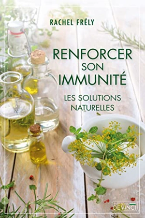 Renforcer son immunité : les solutions naturelles - Rachel Frély