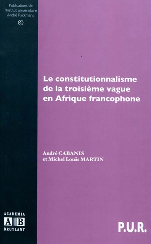 Le constitutionnalisme de la troisième vague en Afrique francophone - André Cabanis