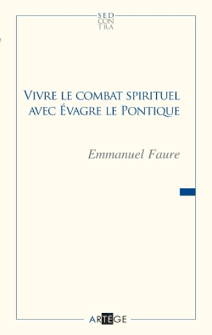 Vivre le combat spirituel avec Evagre le Pontique - Emmanuel Faure