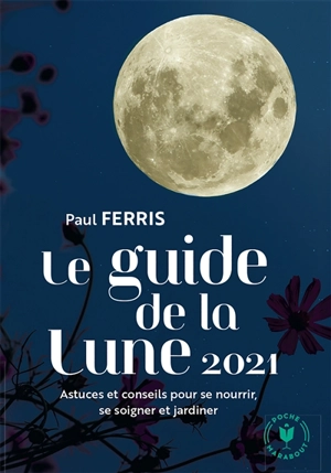 Guide de la Lune 2021 : l'influence de la Lune sur le jardin et la santé : jour après jour, choisir les meilleurs moments - Paul Ferris