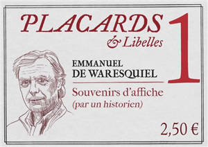 Placards & libelles. Vol. 1. Souvenirs d'affiche (par un historien) - Emmanuel de Waresquiel