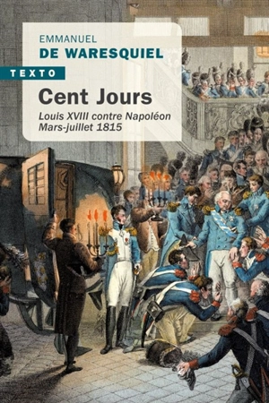 Cent-Jours : Louis XVIII contre Napoléon, mars-juillet 1815 - Emmanuel de Waresquiel