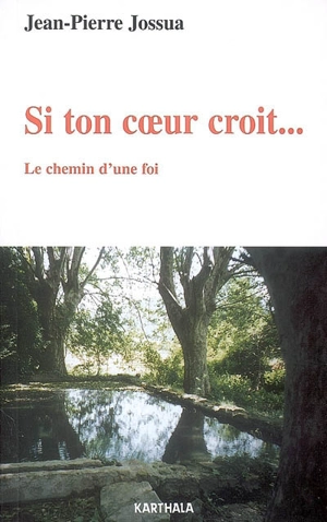 Si ton coeur croit... : le chemin d'une foi - Jean-Pierre Jossua