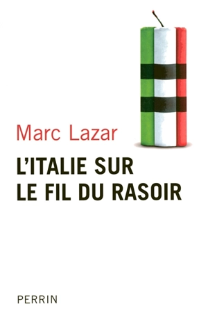 L'Italie sur le fil du rasoir : changements et continuités de l'Italie contemporaine - Marc Lazar