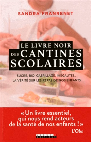 Le livre noir des cantines scolaires : sucre, bio, gaspillage, inégalités... : la vérité sur les repas de nos enfants - Sandra Franrenet