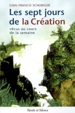 Les sept jours de la création vécus au cours de la semaine : réflexions et prières - Gian Franco Schubiger