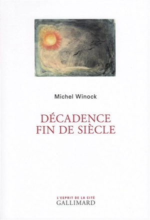 Décadence fin de siècle - Michel Winock