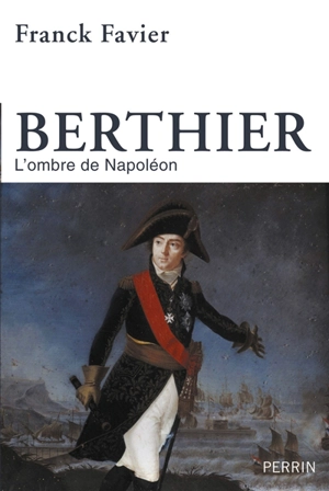 Berthier : l'ombre de Napoléon - Franck Favier