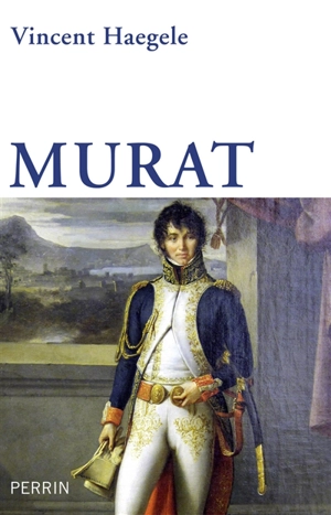 Murat : la solitude du cavalier - Vincent Haegele