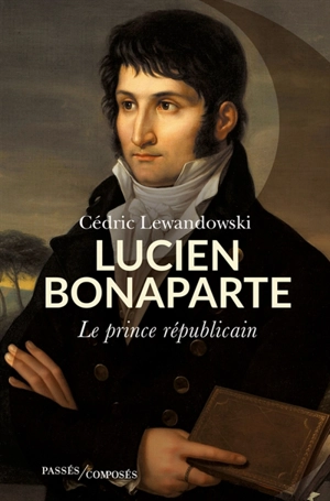 Lucien Bonaparte : le prince républicain - Cédric Lewandowski