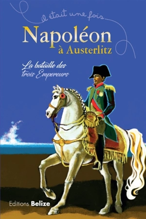 Napoléon à Austerlitz : la bataille des trois empereurs - Laurent Bègue