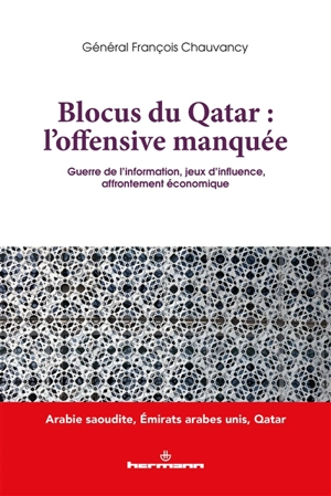 Blocus du Qatar : l'offensive manquée : guerre de l'information, jeux d'influence, affrontement économique - François Chauvancy