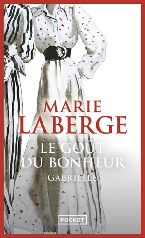 Le goût du bonheur. Vol. 1. Gabrielle - Marie Laberge