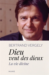 Dieu veut des dieux : la vie divine - Bertrand Vergely