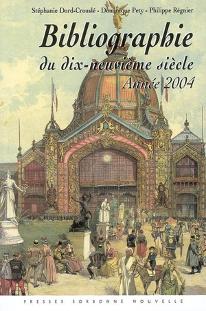 Bibliographie du dix-neuvième siècle : lettres, arts, sciences, histoire année 2004 - Société des études romantiques et dix-neuviémistes (France)