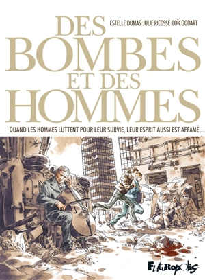 Des bombes et des hommes : quand les hommes luttent pour leur survie, leur esprit aussi est affamé... - Estelle Dumas