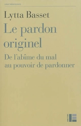 Le pardon originel : de l'abîme du mal au pouvoir de pardonner - Lytta Basset