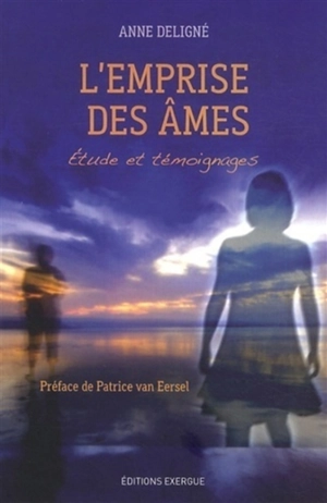 L'emprise des âmes : étude et témoignages - Anne Deligné