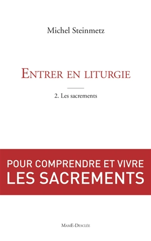 Entrer en liturgie. Vol. 2. Découvrir les sacrements - Michel Steinmetz