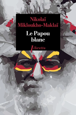 Le Papou blanc : naufragé volontaire en Nouvelle-Guinée - Nikolaj Nikolaevic Mikluho-Maklaj