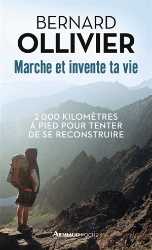 Marche et invente ta vie : adolescents en difficulté, ils se reconstruisent par une marche au long cours - Bernard Ollivier