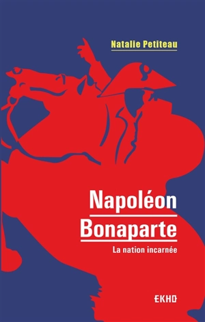 Napoléon Bonaparte : la nation incarnée - Natalie Petiteau