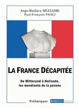La France décapitée : de Mitterrand à Hollande, les mendiants de la pensée - Ange-Mathieu Mezzadri