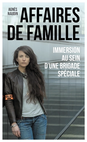 Affaires de famille : immersion au sein d'une brigade spéciale - Agnès Naudin