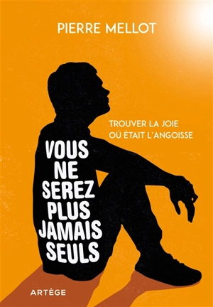 Vous ne serez plus jamais seuls : trouver la joie où était l'angoisse - Pierre Mellot