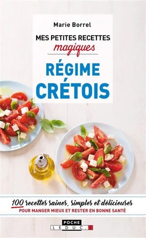 Mes petites recettes magiques régime crétois : 100 recettes saines, simples et délicieuses pour manger mieux et rester en bonne santé - Marie Borrel