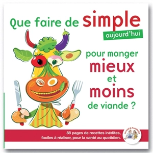 Que faire de simple aujourd'hui pour manger mieux et moins de viande ? : 88 pages de recettes inédites, faciles à réaliser, pour la santé au quotidien - Annabelle Delaval