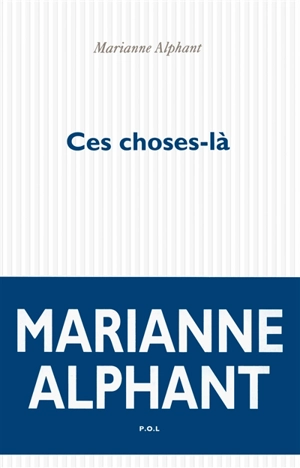 Ces choses-là - Marianne Alphant