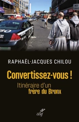 Convertissez-vous ! : itinéraire d'un frère du Bronx - Raphaël-Jacques Chilou