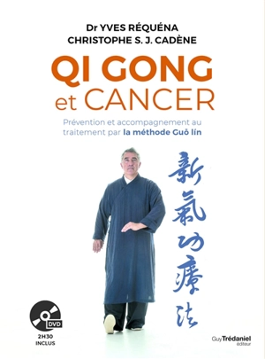 Qi gong et cancer : prévention et accompagnement au traitement par la méthode Guo lin - Yves Réquéna