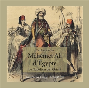 Méhémet Ali d'Egypte : le Napoléon de l'Orient - Caroline-Gisèle Gaultier