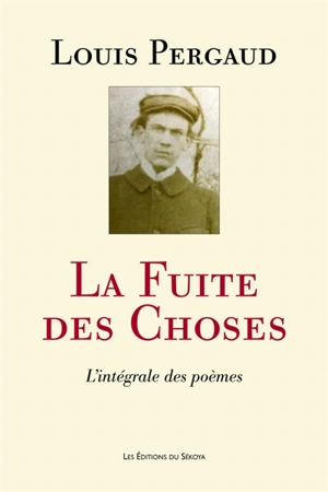 La fuite des choses : l'intégrale des poèmes - Louis Pergaud