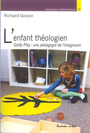 L'enfant théologien : Godly play : une pédagogie de l'imaginaire - Richard Gossin