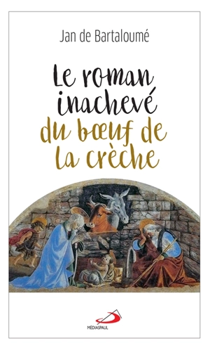 Le roman inachevé du boeuf de la crèche - Jan de Bartaloumé