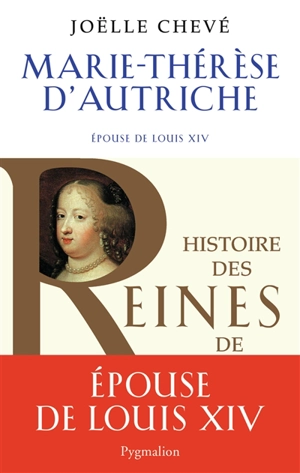 Marie-Thérèse d'Autriche : épouse de Louis XIV - Joëlle Chevé