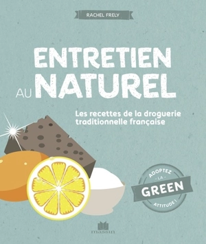Entretien au naturel : les recettes de la droguerie traditionnelle française - Rachel Frély