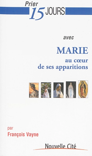 Prier 15 jours avec Marie au coeur de ses apparitions - François Vayne