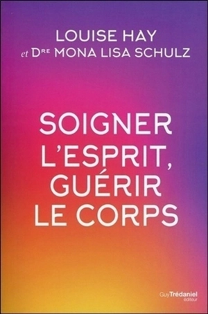 Soigner l'esprit, guérir le corps - Louise L. Hay