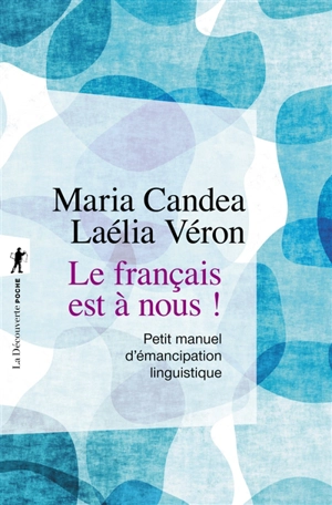 Le français est à nous ! : petit manuel d'émancipation linguistique - Maria Candea