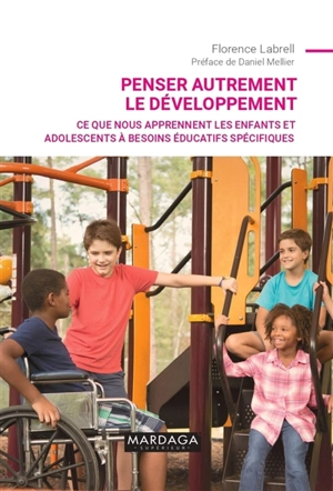 Penser autrement le développement : ce que nous apprennent les enfants et adolescents à besoins éducatifs spécifiques - Florence Labrell