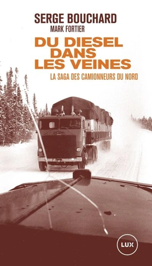 Du diesel dans les veines : saga des camionneurs du Nord - Serge Bouchard