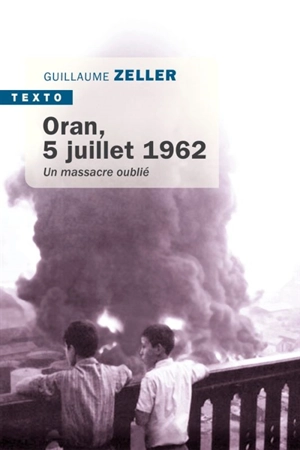 Oran, 5 juillet 1962 : un massacre oublié - Guillaume Zeller