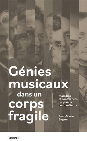Génies musicaux dans un corps fragile : maladies et souffrances de grands compositeurs - Jean-Marie Segers