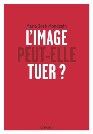 L'image peut-elle tuer ? - Marie-José Mondzain