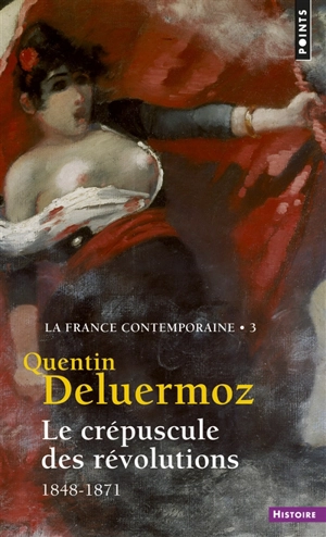 La France contemporaine. Vol. 3. Le crépuscule des révolutions, 1848-1871 - Quentin Deluermoz