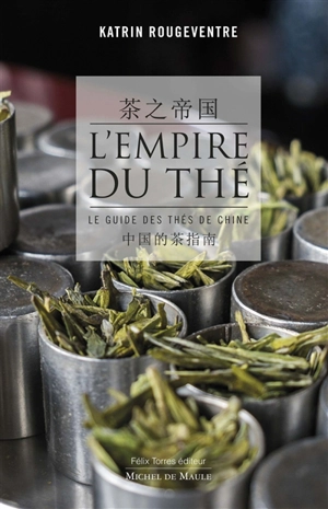 L'empire du thé : le guide des thés de Chine - Katrin Rougeventre